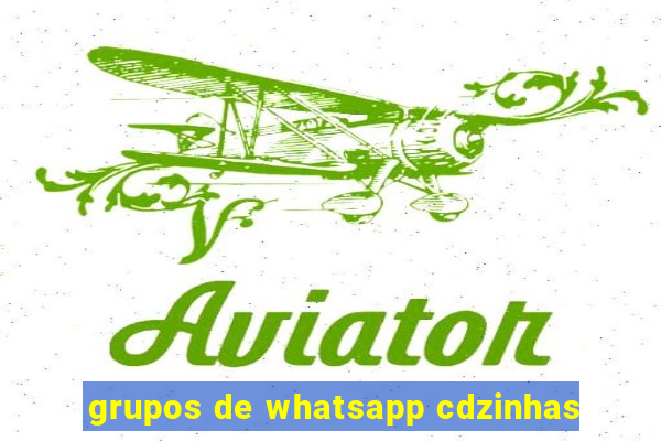 grupos de whatsapp cdzinhas